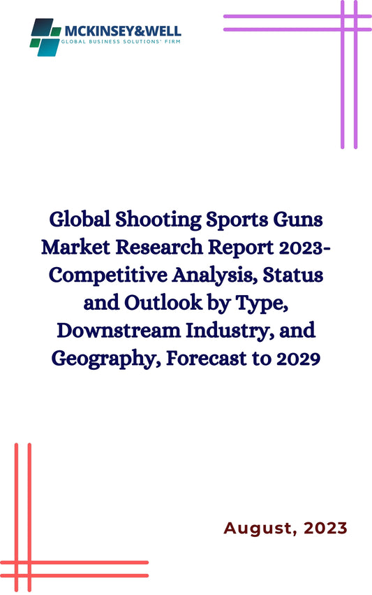 Global Shooting Sports Guns Market Research Report 2023-Competitive Analysis, Status and Outlook by Type, Downstream Industry, and Geography, Forecast to 2029