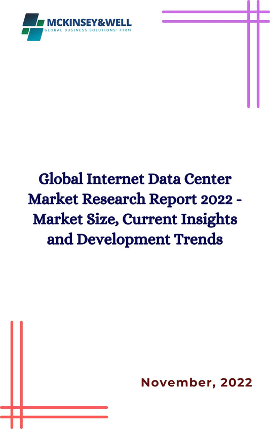 Global Internet Data Center Market Research Report 2022 - Market Size, Current Insights and Development Trends