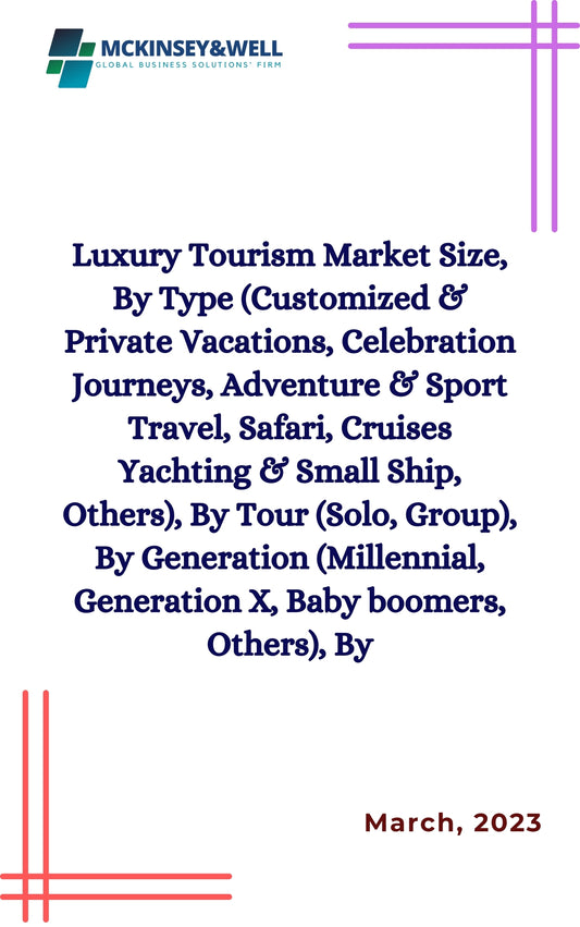 Luxury Tourism Market Size, By Type (Customized & Private Vacations, Celebration Journeys, Adventure & Sport Travel, Safari, Cruises Yachting & Small Ship, Others), By Tour (Solo, Group), By Generation (Millennial, Generation X, Baby boomers, Others), By