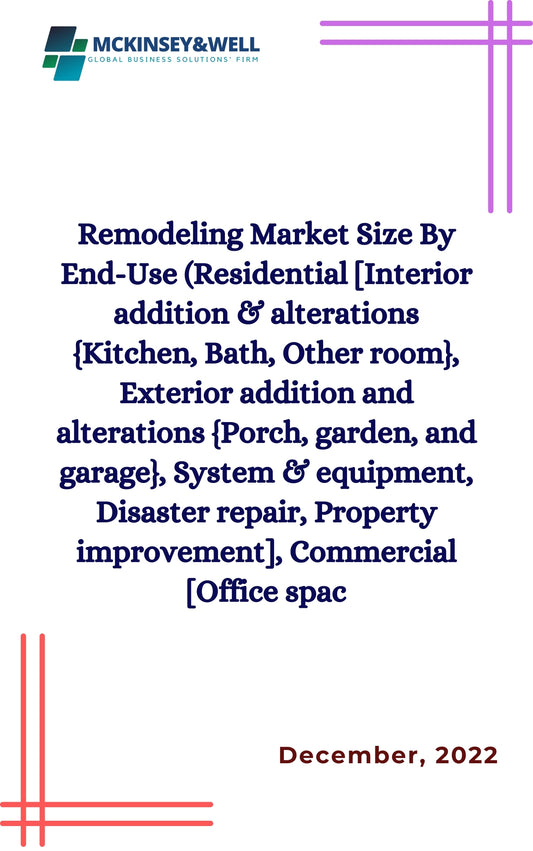 Remodeling Market Size By End-Use (Residential [Interior addition & alterations {Kitchen, Bath, Other room}, Exterior addition and alterations {Porch, garden, and garage}, System & equipment, Disaster repair, Property improvement], Commercial [Office spac