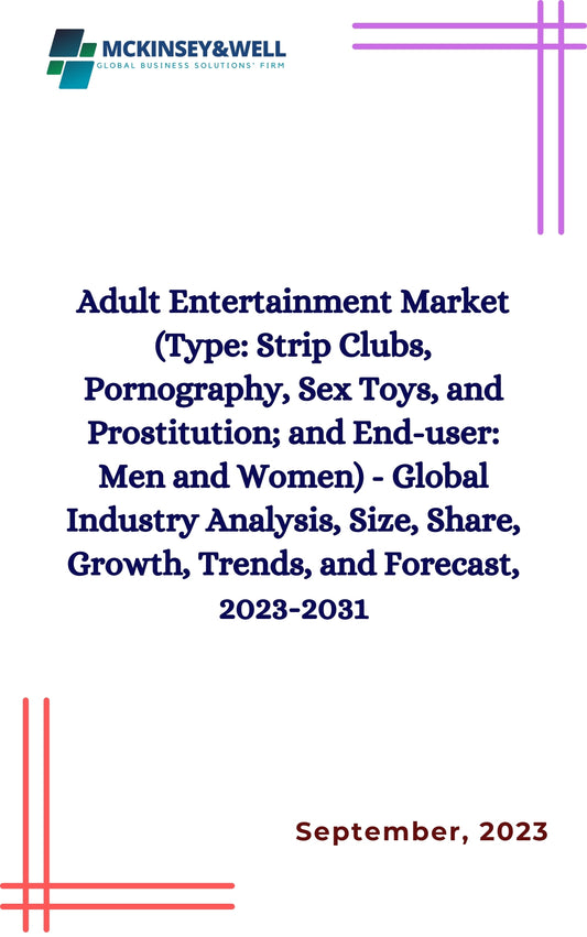 Adult Entertainment Market (Type: Strip Clubs, Pornography, Sex Toys, and Prostitution; and End-user: Men and Women) - Global Industry Analysis, Size, Share, Growth, Trends, and Forecast, 2023-2031