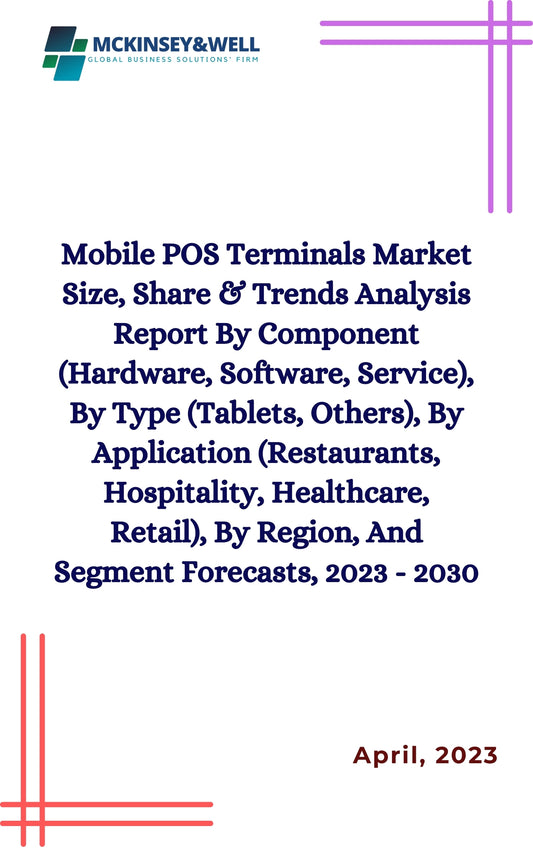 Mobile POS Terminals Market Size, Share & Trends Analysis Report By Component (Hardware, Software, Service), By Type (Tablets, Others), By Application (Restaurants, Hospitality, Healthcare, Retail), By Region, And Segment Forecasts, 2023 - 2030