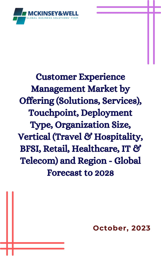 Customer Experience Management Market by Offering (Solutions, Services), Touchpoint, Deployment Type, Organization Size, Vertical (Travel & Hospitality, BFSI, Retail, Healthcare, IT & Telecom) and Region - Global Forecast to 2028