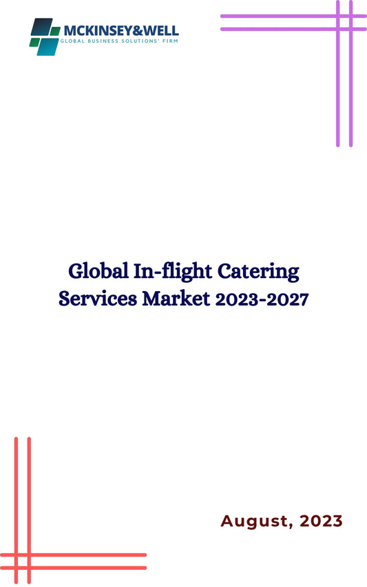 Global In-flight Catering Services Market 2023-2027