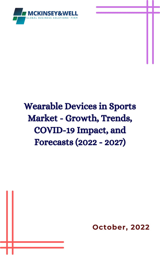 Wearable Devices in Sports Market - Growth, Trends, COVID-19 Impact, and Forecasts (2022 - 2027)