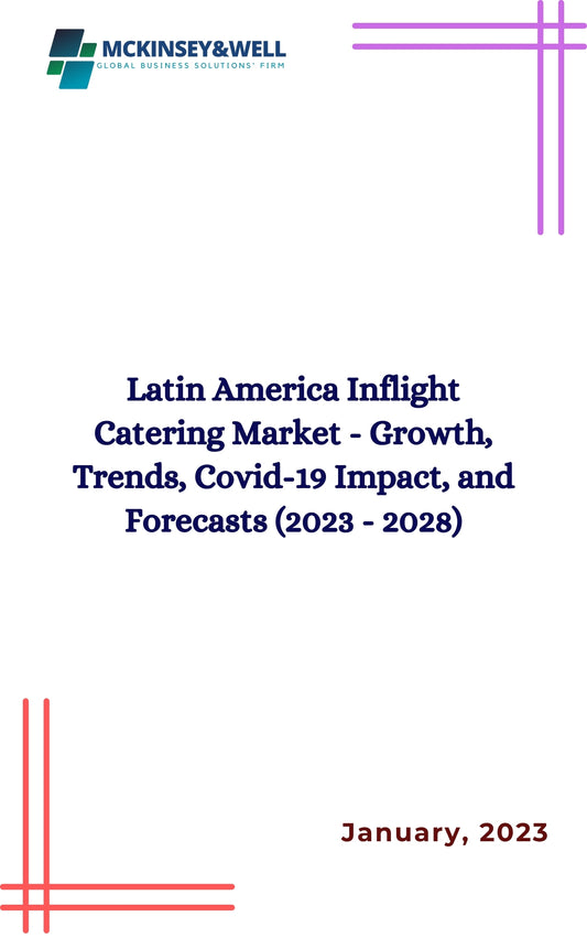 Latin America Inflight Catering Market - Growth, Trends, Covid-19 Impact, and Forecasts (2023 - 2028)