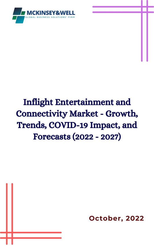 Inflight Entertainment and Connectivity Market - Growth, Trends, COVID-19 Impact, and Forecasts (2022 - 2027)