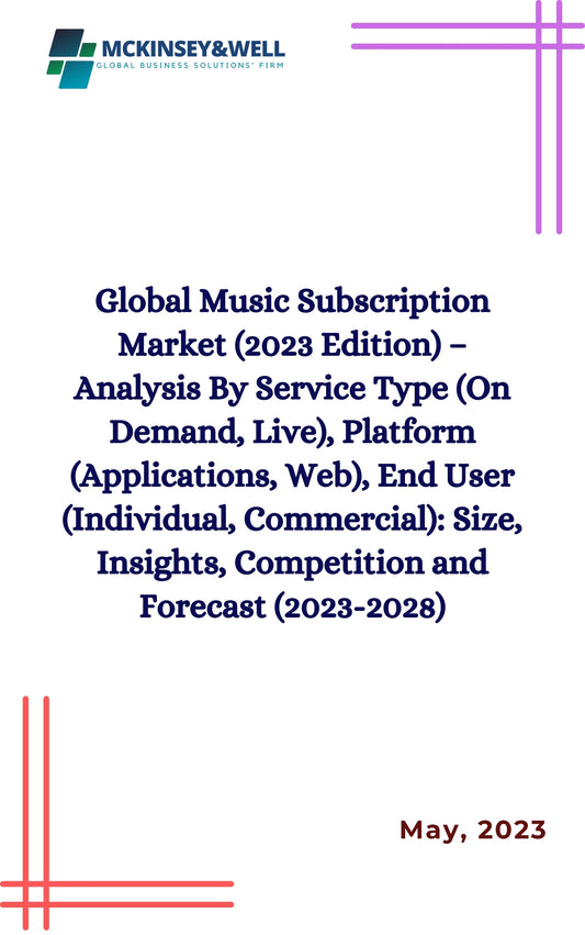 Global Music Subscription Market (2023 Edition) – Analysis By Service Type (On Demand, Live), Platform (Applications, Web), End User (Individual, Commercial): Size, Insights, Competition and Forecast (2023-2028)