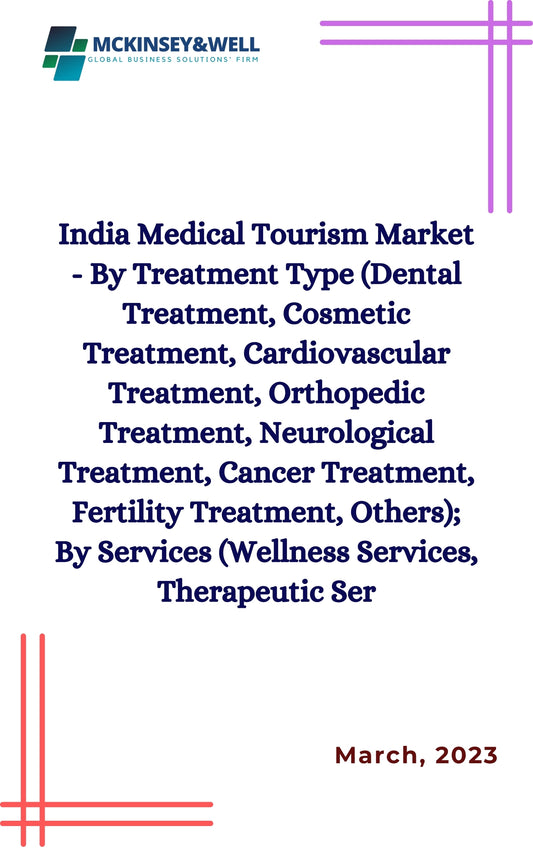 India Medical Tourism Market - By Treatment Type (Dental Treatment, Cosmetic Treatment, Cardiovascular Treatment, Orthopedic Treatment, Neurological Treatment, Cancer Treatment, Fertility Treatment, Others); By Services (Wellness Services, Therapeutic Ser