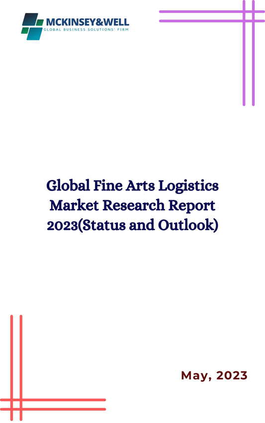 Global Fine Arts Logistics Market Research Report 2023(Status and Outlook)