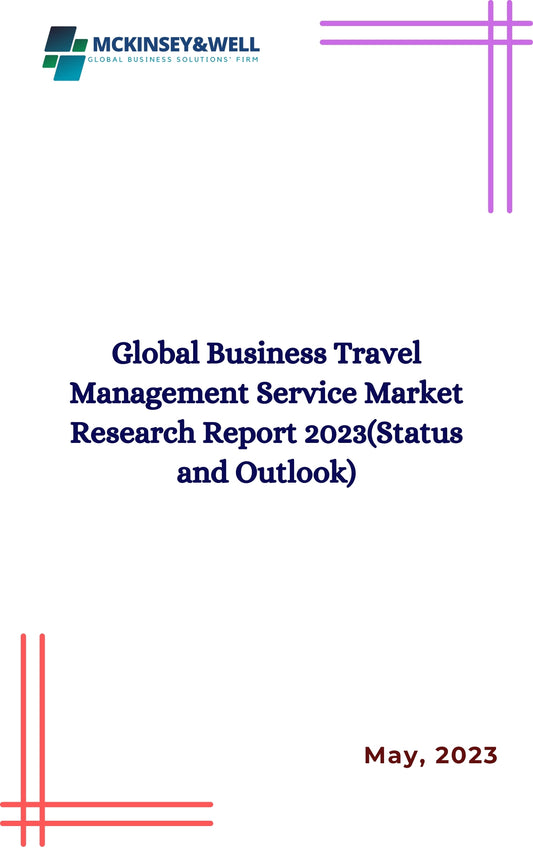 Global Business Travel Management Service Market Research Report 2023(Status and Outlook)