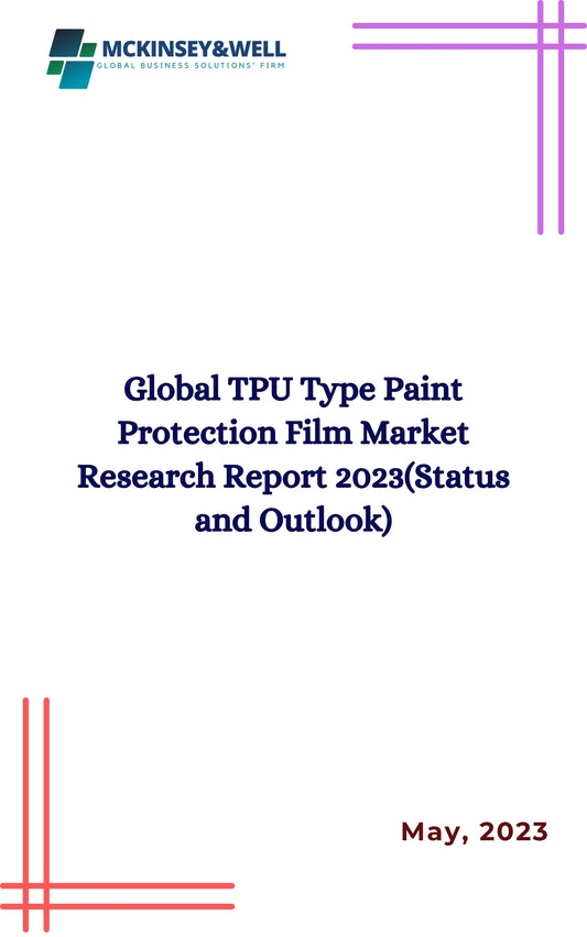 Global TPU Type Paint Protection Film Market Research Report 2023(Status and Outlook)