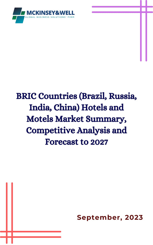 BRIC Countries (Brazil, Russia, India, China) Hotels and Motels Market Summary, Competitive Analysis and Forecast to 2027