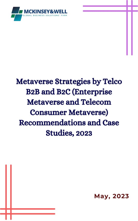 Metaverse Strategies by Telco B2B and B2C (Enterprise Metaverse and Telecom Consumer Metaverse) Recommendations and Case Studies, 2023