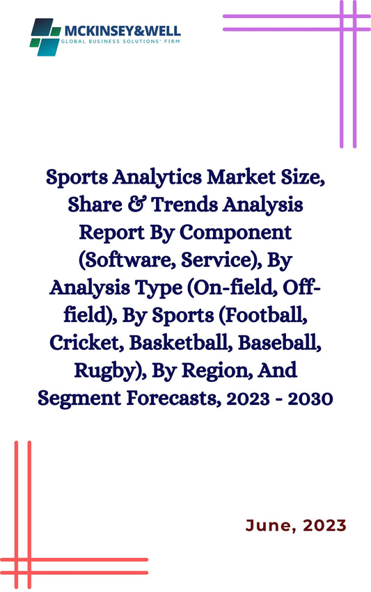 Sports Analytics Market Size, Share & Trends Analysis Report By Component (Software, Service), By Analysis Type (On-field, Off-field), By Sports (Football, Cricket, Basketball, Baseball, Rugby), By Region, And Segment Forecasts, 2023 - 2030