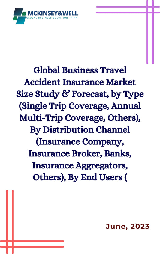 Global Business Travel Accident Insurance Market Size Study & Forecast, by Type (Single Trip Coverage, Annual Multi-Trip Coverage, Others), By Distribution Channel (Insurance Company, Insurance Broker, Banks, Insurance Aggregators, Others), By End Users (