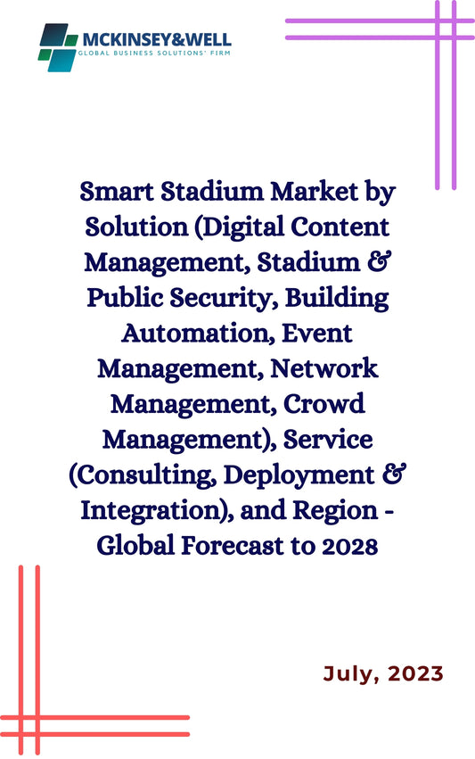 Smart Stadium Market by Solution (Digital Content Management, Stadium & Public Security, Building Automation, Event Management, Network Management, Crowd Management), Service (Consulting, Deployment & Integration), and Region - Global Forecast to 2028