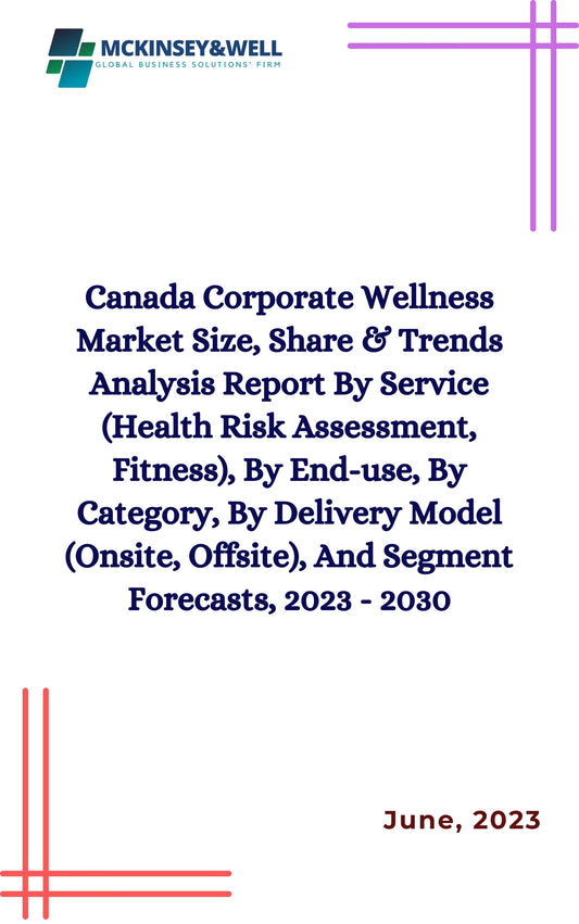 Canada Corporate Wellness Market Size, Share & Trends Analysis Report By Service (Health Risk Assessment, Fitness), By End-use, By Category, By Delivery Model (Onsite, Offsite), And Segment Forecasts, 2023 - 2030