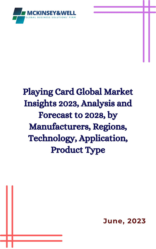 Playing Card Global Market Insights 2023, Analysis and Forecast to 2028, by Manufacturers, Regions, Technology, Application, Product Type