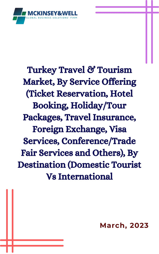 Turkey Travel & Tourism Market, By Service Offering (Ticket Reservation, Hotel Booking, Holiday/Tour Packages, Travel Insurance, Foreign Exchange, Visa Services, Conference/Trade Fair Services and Others), By Destination (Domestic Tourist Vs International