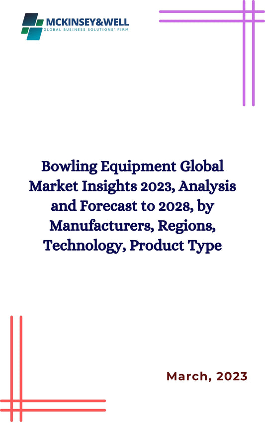 Bowling Equipment Global Market Insights 2023, Analysis and Forecast to 2028, by Manufacturers, Regions, Technology, Product Type