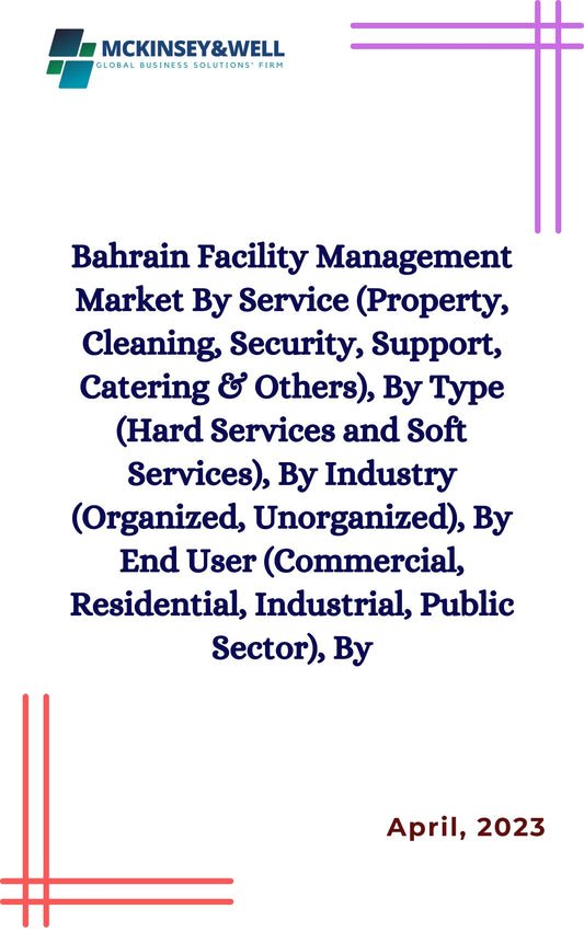 Bahrain Facility Management Market By Service (Property, Cleaning, Security, Support, Catering & Others), By Type (Hard Services and Soft Services), By Industry (Organized, Unorganized), By End User (Commercial, Residential, Industrial, Public Sector), By