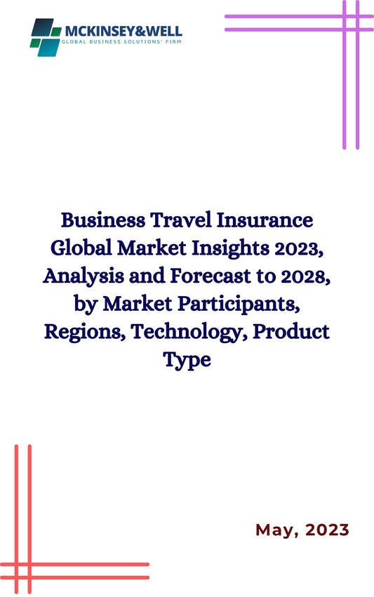 Business Travel Insurance Global Market Insights 2023, Analysis and Forecast to 2028, by Market Participants, Regions, Technology, Product Type