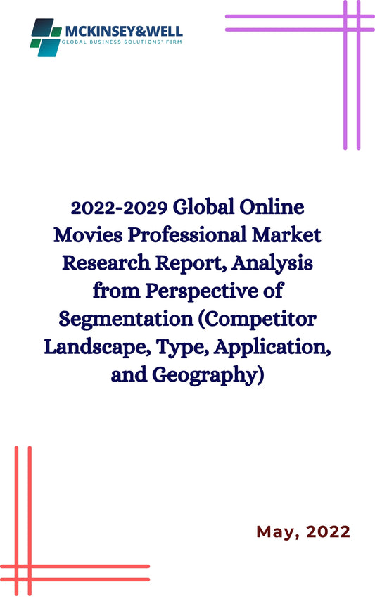 2022-2029 Global Online Movies Professional Market Research Report, Analysis from Perspective of Segmentation (Competitor Landscape, Type, Application, and Geography)