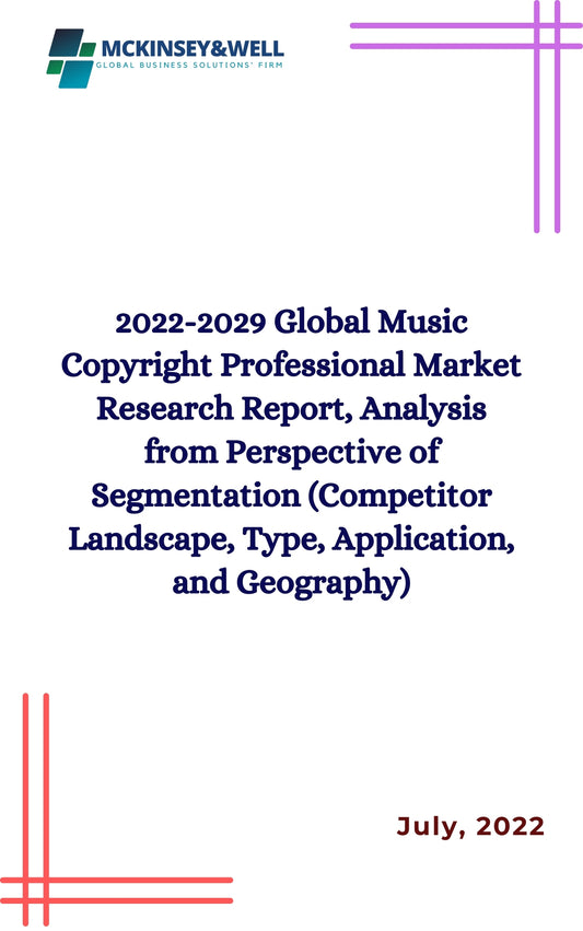 2022-2029 Global Music Copyright Professional Market Research Report, Analysis from Perspective of Segmentation (Competitor Landscape, Type, Application, and Geography)