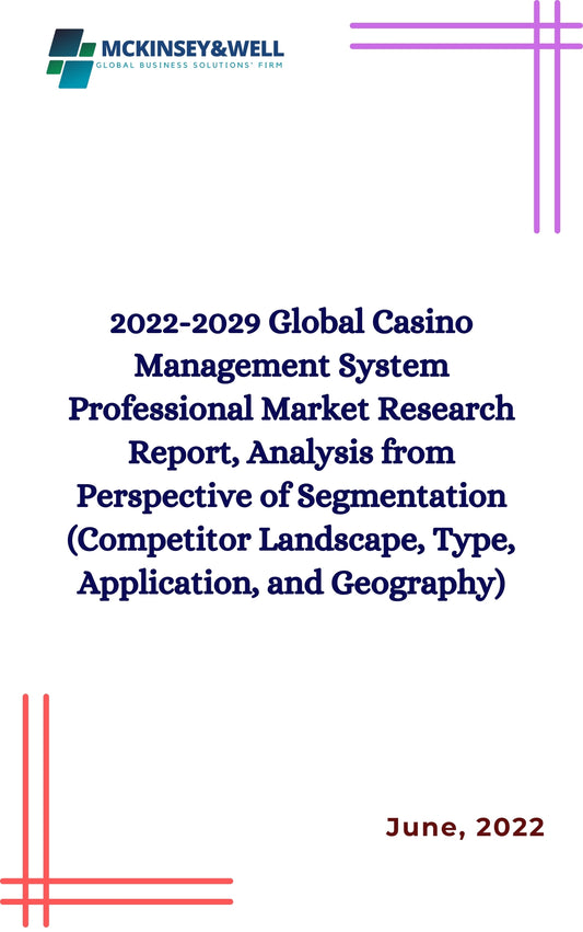 2022-2029 Global Casino Management System Professional Market Research Report, Analysis from Perspective of Segmentation (Competitor Landscape, Type, Application, and Geography)