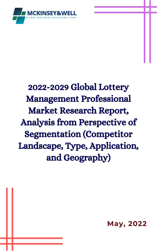 2022-2029 Global Lottery Management Professional Market Research Report, Analysis from Perspective of Segmentation (Competitor Landscape, Type, Application, and Geography)