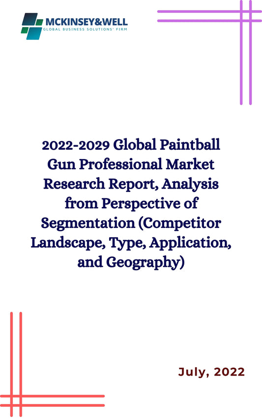 2022-2029 Global Paintball Gun Professional Market Research Report, Analysis from Perspective of Segmentation (Competitor Landscape, Type, Application, and Geography)