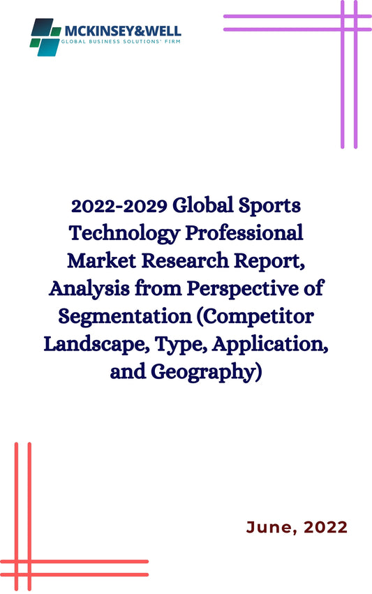 2022-2029 Global Sports Technology Professional Market Research Report, Analysis from Perspective of Segmentation (Competitor Landscape, Type, Application, and Geography)