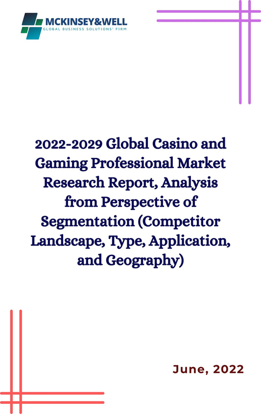 2022-2029 Global Casino and Gaming Professional Market Research Report, Analysis from Perspective of Segmentation (Competitor Landscape, Type, Application, and Geography)