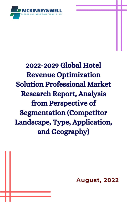 2022-2029 Global Hotel Revenue Optimization Solution Professional Market Research Report, Analysis from Perspective of Segmentation (Competitor Landscape, Type, Application, and Geography)