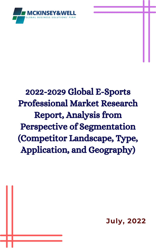 2022-2029 Global E-Sports Professional Market Research Report, Analysis from Perspective of Segmentation (Competitor Landscape, Type, Application, and Geography)