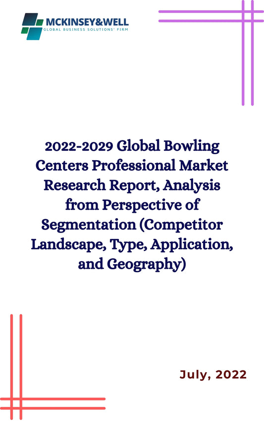 2022-2029 Global Bowling Centers Professional Market Research Report, Analysis from Perspective of Segmentation (Competitor Landscape, Type, Application, and Geography)