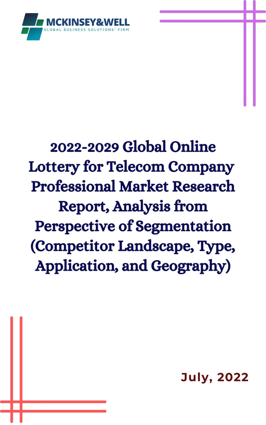 2022-2029 Global Online Lottery for Telecom Company  Professional Market Research Report, Analysis from Perspective of Segmentation (Competitor Landscape, Type, Application, and Geography)