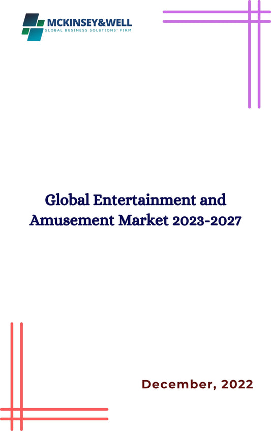 Global Entertainment and Amusement Market 2023-2027