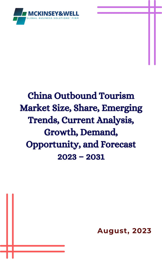 China Outbound Tourism Market Size, Share, Emerging Trends, Current Analysis, Growth, Demand, Opportunity, and Forecast 2023 – 2031