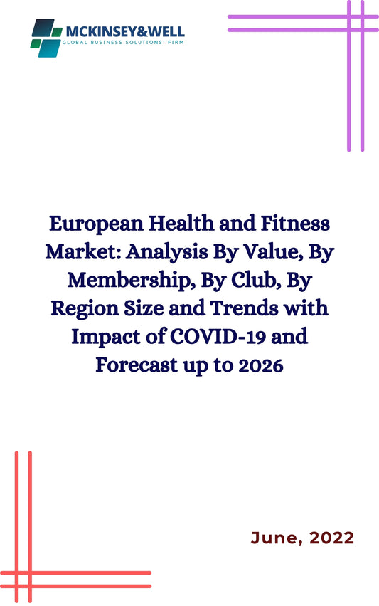 European Health and Fitness Market: Analysis By Value, By Membership, By Club, By Region Size and Trends with Impact of COVID-19 and Forecast up to 2026