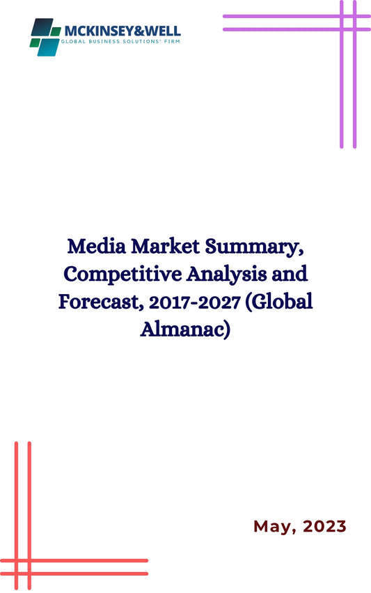 Media Market Summary, Competitive Analysis and Forecast, 2017-2027 (Global Almanac)