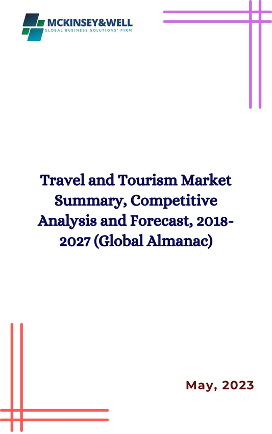 Travel and Tourism Market Summary, Competitive Analysis and Forecast, 2018-2027 (Global Almanac)