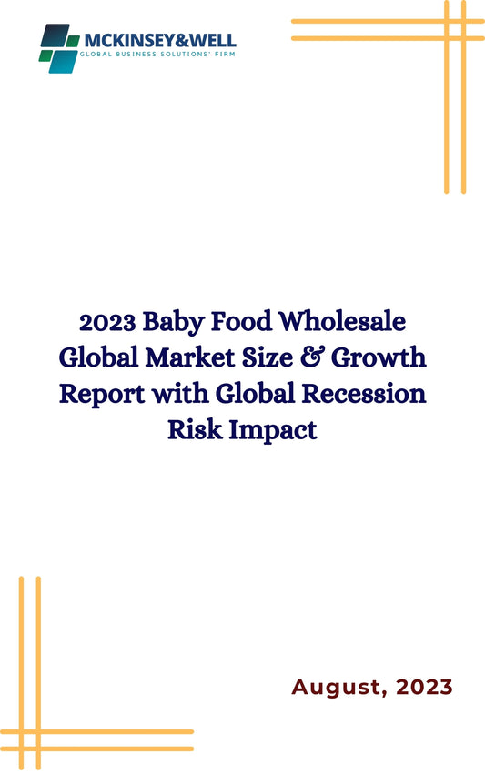 2023 Baby Food Wholesale Global Market Size & Growth Report with Global Recession Risk Impact