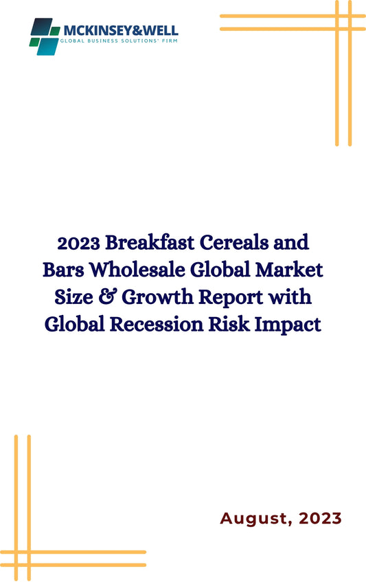 2023 Breakfast Cereals and Bars Wholesale Global Market Size & Growth Report with Global Recession Risk Impact