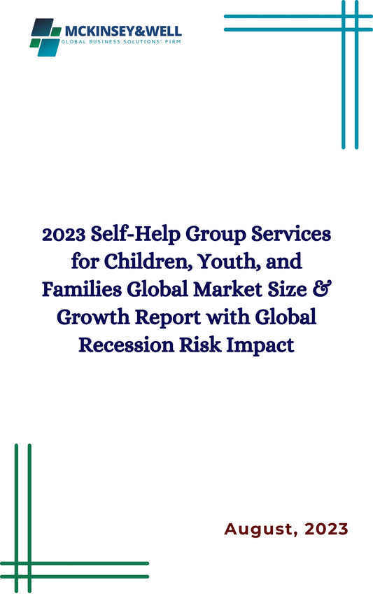 2023 Self-Help Group Services for Children, Youth, and Families Global Market Size & Growth Report with Global Recession Risk Impact