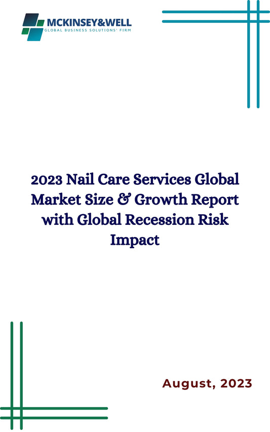 2023 Nail Care Services Global Market Size & Growth Report with Global Recession Risk Impact