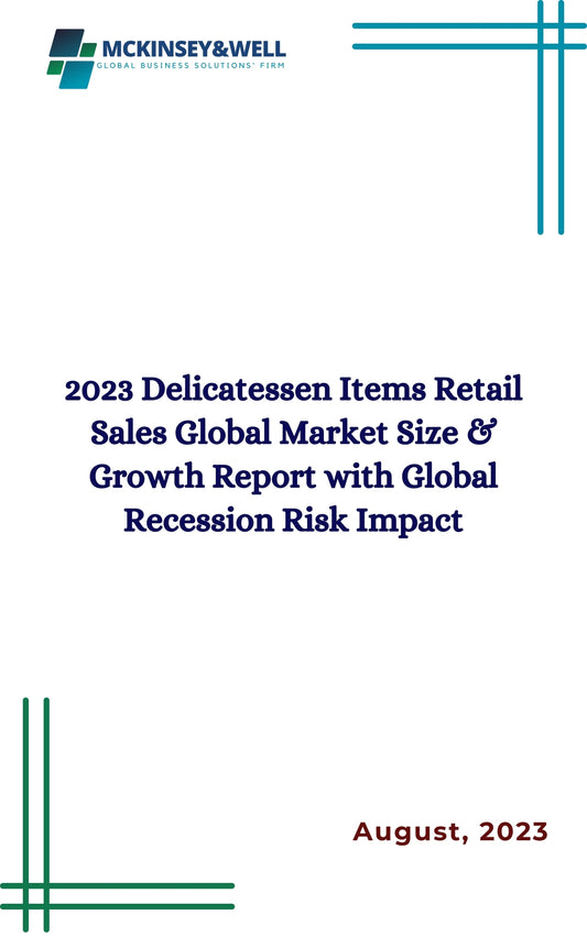 2023 Delicatessen Items Retail Sales Global Market Size & Growth Report with Global Recession Risk Impact