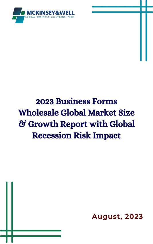 2023 Business Forms Wholesale Global Market Size & Growth Report with Global Recession Risk Impact