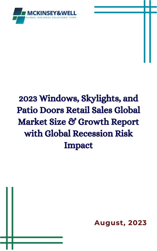 2023 Windows, Skylights, and Patio Doors Retail Sales Global Market Size & Growth Report with Global Recession Risk Impact